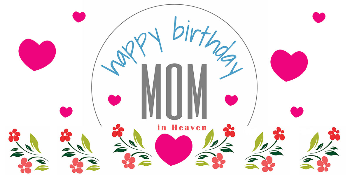 Happy Birthday Mom in Heaven